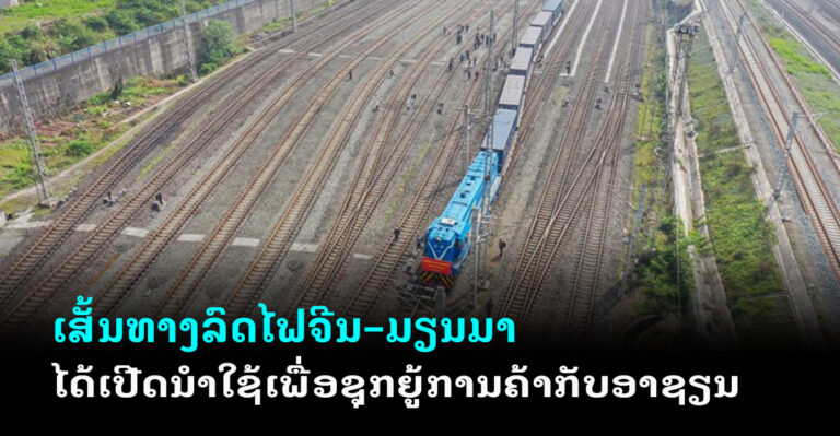 ​ເສັ້ນທາງ​ລົດ​ໄຟ​ຈີນ-ມຽນມາ​ ໄດ້​ເປີດ​ນຳ​ໃຊ້​ເພື່ອ​ຊຸກຍູ້​ການ​ຄ້າ​ກັບ​ອາ​ຊຽນ