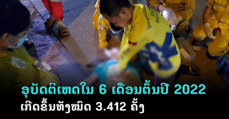 6 ເດືອນຕົ້ນປີ 2022 ທົ່ວປະເທດມີອຸບັດຕິເຫດເກີດຂຶ້ນທັງຫມົດ 3.412 ຄັ້ງ