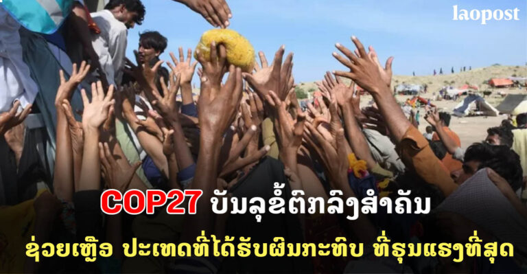 COP 27 ​ບັນລຸ​ຂໍ້​ຕົກລົງ​ທີ່​ສຳຄັນ ຊ່ວຍເຫຼືອປະເທດທີ່ໄດ້ຮັບຜົນກະທົບຮຸນແຮງ